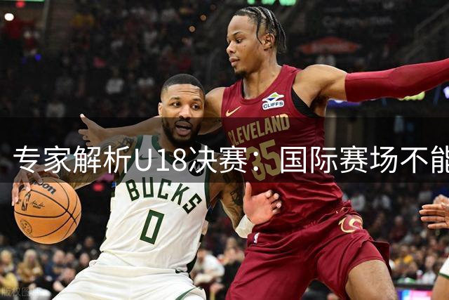 专家解析U18决赛：国际赛场不能退赛抗议